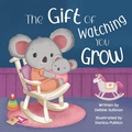 Cover: The Gift of Watching You Grow - Little Pumpkin Publishing, Inc.