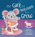 Cover: The Gift of Watching You Grow - Little Pumpkin Publishing, Inc.