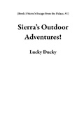 Cover: Sierra's Outdoor Adventures! (Book 1 Sierra's Escape from the Palace, #1) - Lucky Ducky