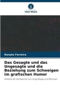 Cover: Das Gesagte und das Ungesagte und die Beziehung zum Schweigen im grafischen Humor - Verlag Unser Wissen