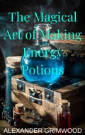 Cover: The Magical Art of Making Energy Potions - Alexander Grimwood