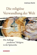 Cover: Die religi&ouml;se Verwandlung der Welt - Verlag Herder