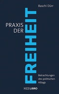 Cover: Praxis der Freiheit - NZZ Libro ein Imprint der Schwabe Verlagsgruppe AG