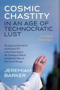 Abbildung von: Cosmic Chastity in an Age of Technocratic Lust: A Song of Three Popes - Wipf and Stock Publishers