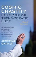 Cover: Cosmic Chastity in an Age of Technocratic Lust: A Song of Three Popes - Cascade Books