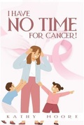 Cover: I Have No Time For Cancer! - Media Literary Excellence