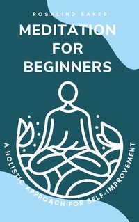Enlarge image Cover: Meditation for Beginners: A Holistic Approach for Self-Improvement - Rosalind Baker