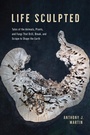 Cover: Life Sculpted - University of Chicago Press