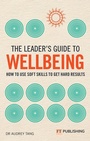 Cover: The Leader's Guide to Wellbeing: How to use soft skills to get hard results - FT Publishing International