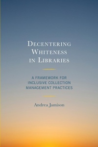Abbildung von: Decentering Whiteness in Libraries - Rowman & Littlefield Publishers