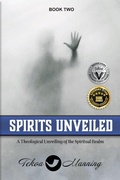 Cover: Spirits Unveiled: A Theological Unveiling of the Spiritual Realm (Unmasking the Unseen Series, #2) - Manning the Gate Publishing LLC