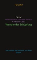 Cover: Geist - Unterschiede: KI-Rechner, Mensch, G&ouml;ttlicher Geist - Wunder der Sch&ouml;pfung - Books on Demand