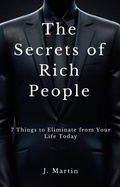 Cover: 7 Things to Eliminate from Your Life Today (The Secrets of Rich People) - J. Martin