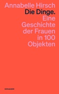 Cover: Die Dinge. Eine Geschichte der Frauen in 100 Objekten - Kein & Aber