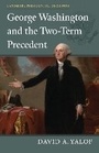 Cover: George Washington and the Two-Term Precedent - University Press of Kansas