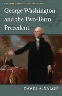 Enlarge image Cover: George Washington and the Two-Term Precedent - University Press of Kansas