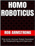 Cover: Homo Roboticus: The Inner Human Robot Revealed By Sleepwalking and Hypnosis - Lulu.com