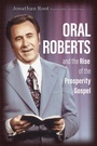 Cover: Oral Roberts and the Rise of the Prosperity Gospel - Wm B Eerdmans Publishing Co