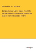 Cover: Compendium der Muenz-, Maass-, Gewichts- und Wechselcours-Verhaeltnisse saemmtlicher Staaten und Handelsstaedte der Erde - Anatiposi Verlag