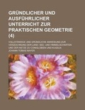 Cover: Grundlicher Und Ausfuhrlicher Unterricht Zur Praktischen Geometrie; Vollstandige Und Grundliche Anweisung Zur Verzeichnung Der Land- See- Und Himmelsc - Rarebooksclub.com