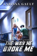 Cover: The Way He Broke Me - Larissa Gault