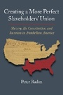 Cover: Creating a More Perfect Slaveholders' Union - University Press of Kansas