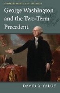 Enlarge image Cover: George Washington and the Two-Term Precedent - University Press of Kansas