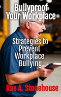 Cover: Bullyproof Your Workplace: Strategies to Prevent Workplace Bullying - Live For Excellence Productions
