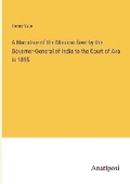 Cover: A Narrative of the Mission Sent by the Governor-General of India to the Court of Ava in 1855 - Anatiposi Verlag