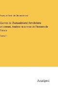 Cover: OEuvres de Chateaubriand; Revolutions anciennes, Analyse raisonnee de l'histoire de France - Anatiposi Verlag