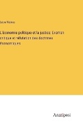 Cover: L'economie politique et la justice; Examen critique et refutation des doctrines economiques - Anatiposi Verlag
