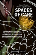 Cover: Spaces of Care - Confronting Colonial Afterlives in European Ethnographic Museums - transcript