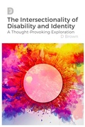 Cover: The Intersectionality of Disability and Identity: A Thought-Provoking Exploration - D Brown