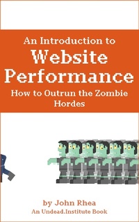 Enlarge image Cover: An Introduction to Website Performance: How to Outrun the Zombie Hordes (Undead Institute, #15) - Undead Institute