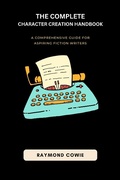 Cover: The Complete Character Creation Handbook (Creative Writing Tutorials, #2) - Raymond Cowie