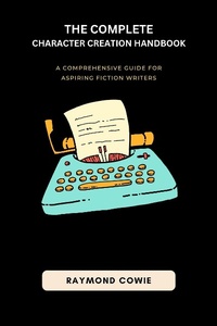 Enlarge image Cover: The Complete Character Creation Handbook (Creative Writing Tutorials, #2) - Raymond Cowie