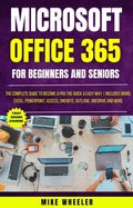 Cover: Microsoft Office 365 For Beginners And Seniors : The Complete Guide To Become A Pro The Quick & Easy Way  Includes Word, Excel, PowerPoint, Access, OneNote, Outlook, OneDrive and More - Blue Rose Publishing