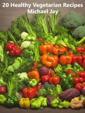 Cover: 20 Healthy Vegetarian Recipes (World Food Recipes) - Michael Jay