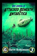 Cover: Attacked Beneath Antarctica (Doc Vandal Adventures, #3) - KEH Publishing