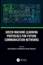 Cover: Green Machine Learning Protocols for Future Communication Networks - CRC Press