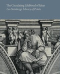 Cover: The Circulating Lifeblood of Ideas: Leo Steinberg's Library of Prints - Marquand Books Inc