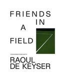 Cover: Friends in a Field: Conversations with Raoul De Keyser - Gregory R Miller & Company