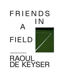 Enlarge image Cover: Friends in a Field: Conversations with Raoul De Keyser - Gregory R Miller & Company