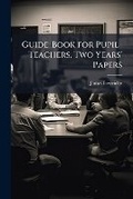 Cover: Guide-Book for Pupil-Teachers, Two Years' Papers - Nabu Press