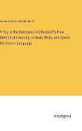 Cover: A Key to the Exercises in Ollendorff's New Method of Learning to Read, Write, and Speak the French Language - Anatiposi Verlag