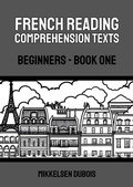 Cover: French Reading Comprehension Texts: Beginners - Book One (French Reading Comprehension Texts for Beginners) - Mikkelsen Dubois