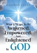 Cover: What it means to be AWAKENED, EMPOWERED, AND ENLIGHTENED by God - Author Reputation Press, LLC