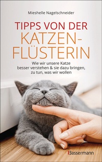 Abbildung von: Tipps von der Katzenflüsterin - Wie wir unsere Katze besser verstehen und sie dazu bringen zu tun, was wir wollen - Bassermann