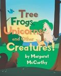 Cover: Tree Frogs, Unicorns and Other Creatures - Page Publishing Inc.