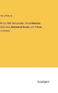 Cover: Music Hall Discourses, Miscellaneous Sketches, Ministerial Notes, and Prison Incidents - Anatiposi Verlag